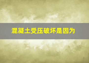 混凝土受压破坏是因为