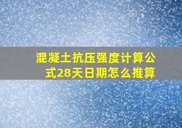 混凝土抗压强度计算公式28天日期怎么推算