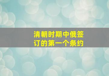 清朝时期中俄签订的第一个条约