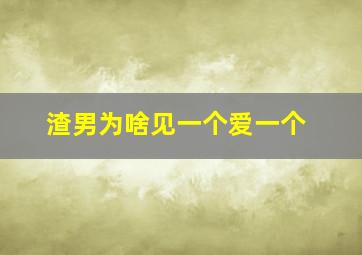 渣男为啥见一个爱一个