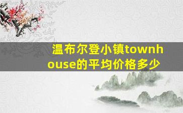 温布尔登小镇townhouse的平均价格多少