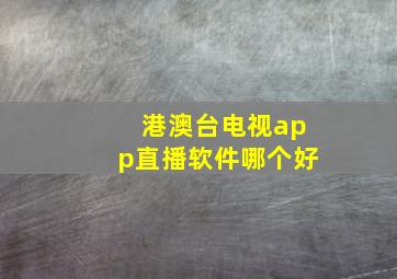 港澳台电视app直播软件哪个好