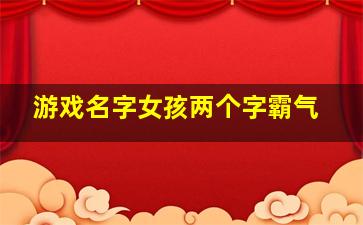 游戏名字女孩两个字霸气