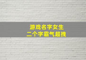 游戏名字女生二个字霸气超拽