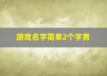 游戏名字简单2个字男