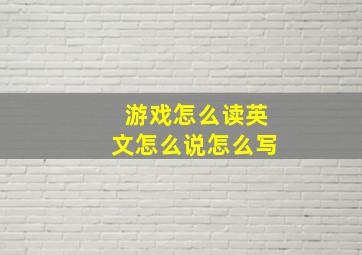 游戏怎么读英文怎么说怎么写