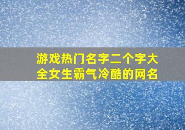 游戏热门名字二个字大全女生霸气冷酷的网名