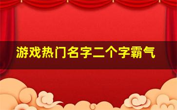 游戏热门名字二个字霸气