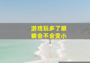 游戏玩多了眼睛会不会变小