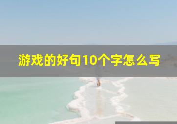 游戏的好句10个字怎么写