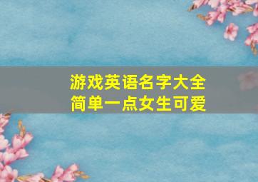 游戏英语名字大全简单一点女生可爱