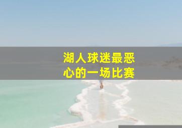 湖人球迷最恶心的一场比赛