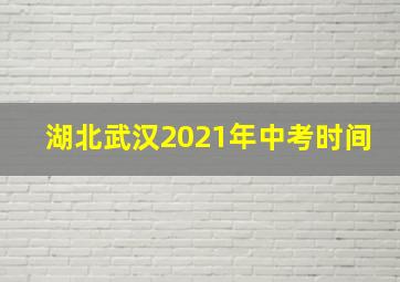 湖北武汉2021年中考时间