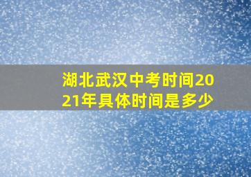 湖北武汉中考时间2021年具体时间是多少