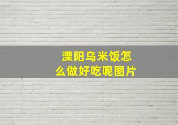 溧阳乌米饭怎么做好吃呢图片