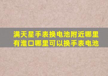 满天星手表换电池附近哪里有淮口哪里可以换手表电池