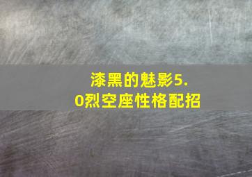 漆黑的魅影5.0烈空座性格配招