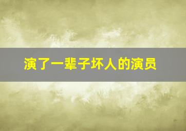 演了一辈子坏人的演员