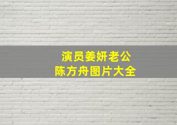 演员姜妍老公陈方舟图片大全