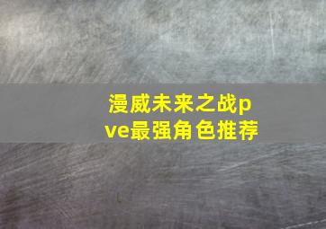 漫威未来之战pve最强角色推荐