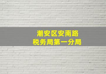 潮安区安南路税务局第一分局