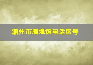 潮州市庵埠镇电话区号