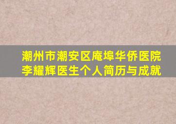 潮州市潮安区庵埠华侨医院李耀辉医生个人简历与成就