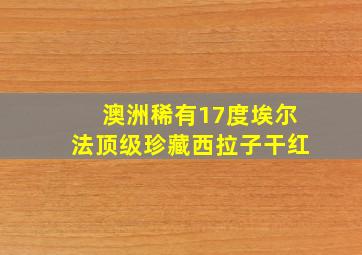 澳洲稀有17度埃尔法顶级珍藏西拉子干红