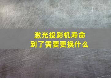 激光投影机寿命到了需要更换什么