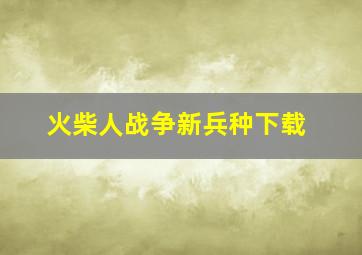 火柴人战争新兵种下载