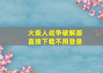 火柴人战争破解版直接下载不用登录