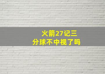 火箭27记三分球不中视了吗