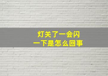 灯关了一会闪一下是怎么回事