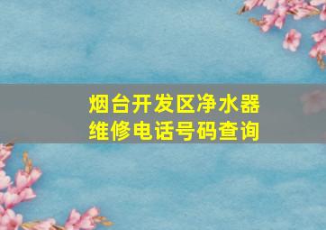 烟台开发区净水器维修电话号码查询