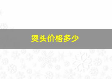 烫头价格多少