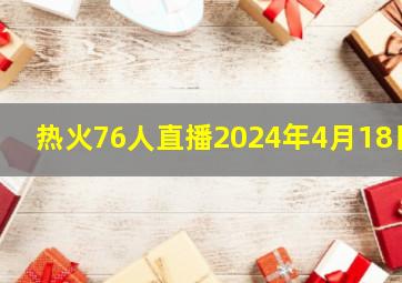 热火76人直播2024年4月18日