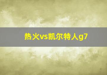 热火vs凯尔特人g7