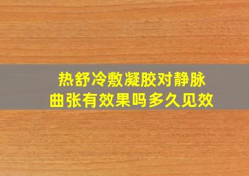 热舒冷敷凝胶对静脉曲张有效果吗多久见效