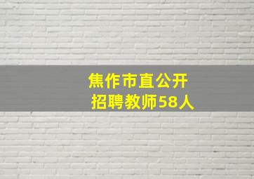 焦作市直公开招聘教师58人