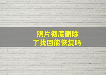 照片彻底删除了找回能恢复吗