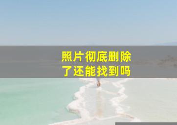 照片彻底删除了还能找到吗