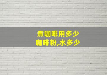 煮咖啡用多少咖啡粉,水多少