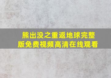 熊出没之重返地球完整版免费视频高清在线观看