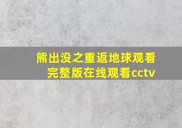 熊出没之重返地球观看完整版在线观看cctv