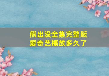 熊出没全集完整版爱奇艺播放多久了