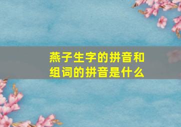 燕子生字的拼音和组词的拼音是什么