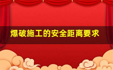 爆破施工的安全距离要求