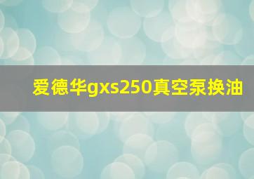 爱德华gxs250真空泵换油