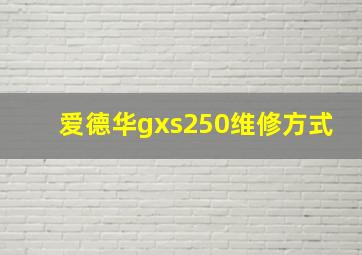 爱德华gxs250维修方式