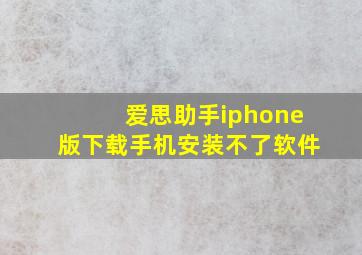 爱思助手iphone版下载手机安装不了软件